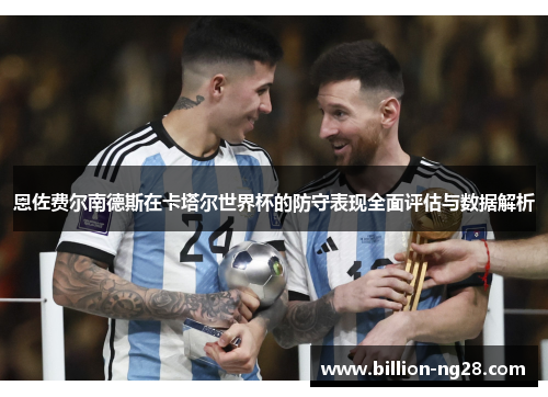 恩佐费尔南德斯在卡塔尔世界杯的防守表现全面评估与数据解析