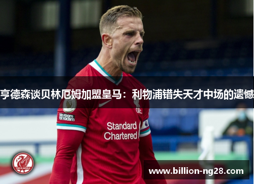 亨德森谈贝林厄姆加盟皇马：利物浦错失天才中场的遗憾