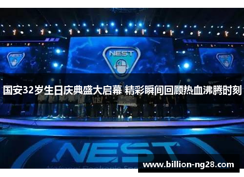 国安32岁生日庆典盛大启幕 精彩瞬间回顾热血沸腾时刻
