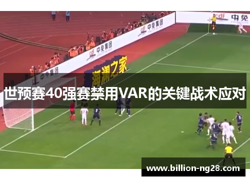 世预赛40强赛禁用VAR的关键战术应对