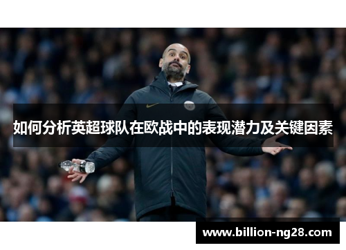 如何分析英超球队在欧战中的表现潜力及关键因素