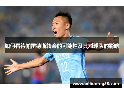 如何看待帕雷德斯转会的可能性及其对球队的影响