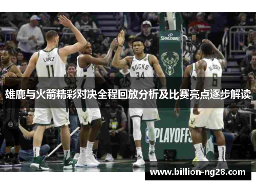 雄鹿与火箭精彩对决全程回放分析及比赛亮点逐步解读